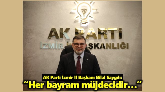 AK PARTİ İZMİR İL BAŞKANI BİLAL SAYGILI’DAN KURBAN BAYRAMI MESAJI