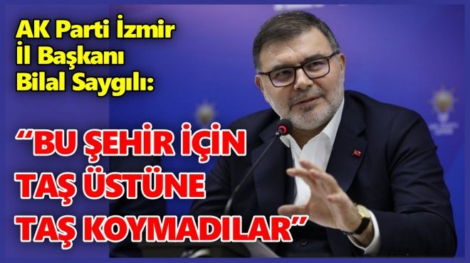 AK PARTİ İZMİR İL BAŞKANI SAYGILI’DAN CHP’Lİ MEVKİDAŞINA CEVAP…