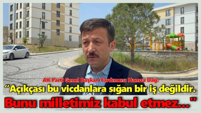 AK PARTİLİ DAĞ’DAN İZMİR'DEKİ DEPREMZEDELERİN UZUNDERE KONUTLARI'NDAN TAHLİYESİ KARARINA TEPKİ
