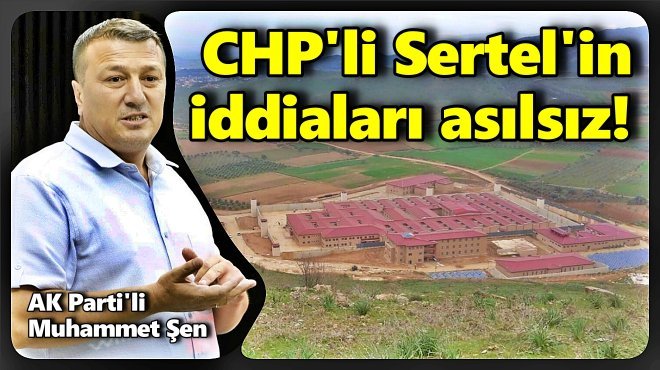 AK PARTİLİ ŞEN’DEN CHP’Lİ SERTEL’İN ‘ATIK SU’ İDDİASINA CEVAP