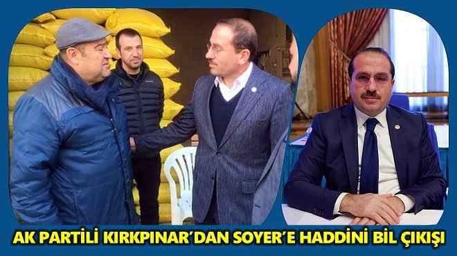 AK PARTİLİ YAŞAR KIRKPINAR: HÜKÜMETLERİMİZİ ELEŞTİRECEK EN SON KİŞİ SOYER’DİR