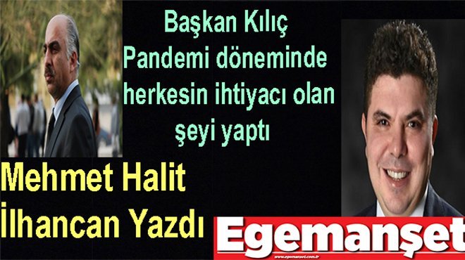BAŞKAN KILIÇ  PANDEMİ DÖNEMİNDE HERKESİN İHTİYACI OLAN ŞEYİ YAPTI