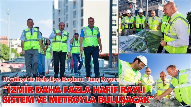 Başkan Tunç Soyer Çiğli Tramvayı inşaatında incelemelerde bulundu