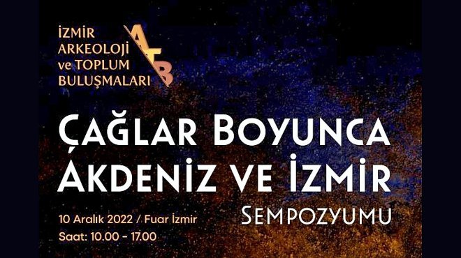 ‘ÇAĞLAR BOYUNCA AKDENİZ VE İZMİR SEMPOZYUMU’ 10 ARALIK’TA BAŞLIYOR