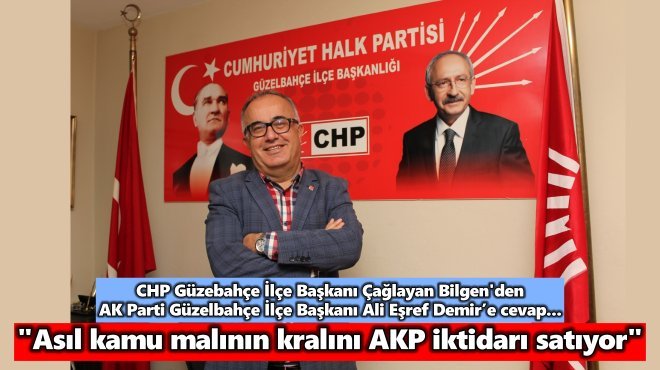 CHP GÜZELBAHÇE İLÇE BAŞKANI BİLGEN’DEN AK PARTİLİ MEVKİDAŞINA SALVO