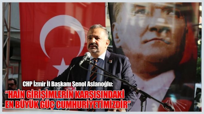  CHP İL BAŞKANI ASLANOĞLU’NDAN 15 TEMMUZ MESAJI…
