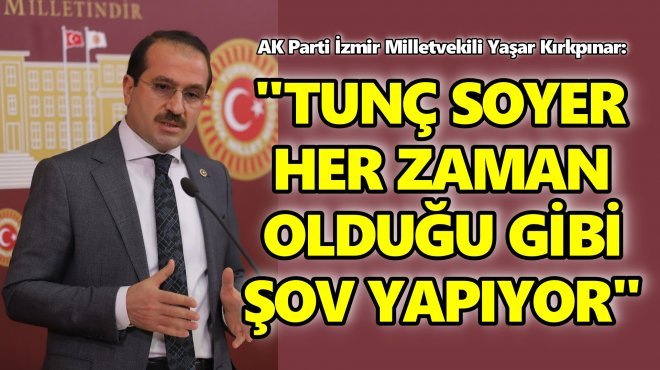 AK PARTİLİ KIRKPINAR'DAN CHP’Lİ SOYER’E SAMİMİYET HATIRLATMASI
