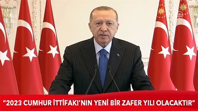 Cumhurbaşkanı Erdoğan: 2023 Cumhur İttifakı'nın zafer yılı olacaktır