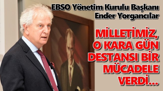 EBSO: 15 TEMMUZ DÜNYA TARİHİNE TÜRK ULUSU’NUN MÜCADELESİ İLE GEÇMİŞTİR