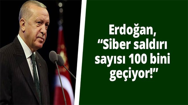 Erdoğan: Türkiye'ye yönelik siber saldırı sayısı 100 bin