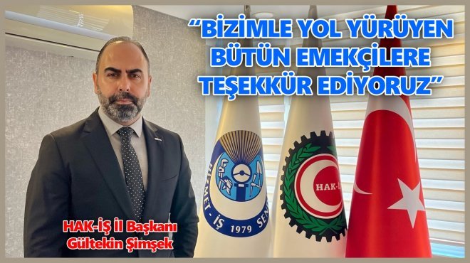 HAK-İŞ İZMİR BAŞKANI ŞİMŞEK, BÜTÜN EMEKÇİLERİ HAK-İŞ’E DAVET ETTİ…