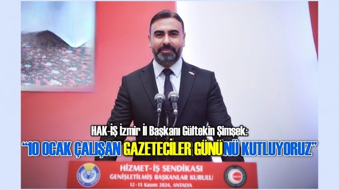 HAK-İŞ İZMİR İL BAŞKANI GÜLTEKİN ŞİMŞEK: “GAZETECİLERİN İNSANÜSTÜ ÇABALARINI TAKDİR EDİYORUZ”
