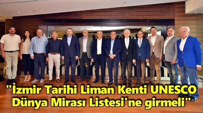İZMİR BAŞKANLAR KURULU’NDAN ‘UNESCO DÜNYA MİRASI’ DESTEĞİ 
