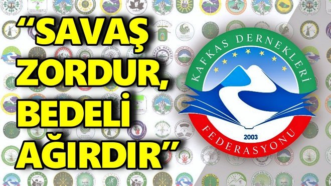 KAFKAS DERNEKLERİ FEDERASYONU: SAVAŞIN SONU AĞITTIR!..