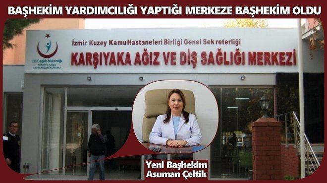 KARŞIYAKA ADSM BAŞHEKİMLİĞİNE ASUMAN ÇELTİK ATANDI