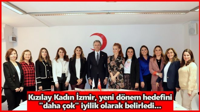 KIZILAY KADIN'DA YENİ DÖNEM HEDEFİ DAHA ÇOK İYİLİK!..