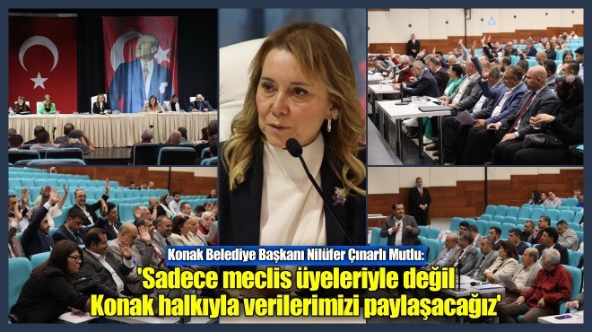 KONAK BELEDİYE MECLİSİ'NDE ŞEFFAFLIK VURGUSU...