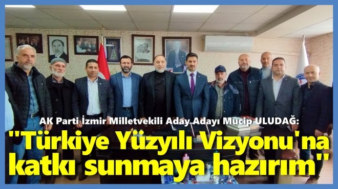 MUCİP ULUDAĞ, MİLLETVEKİLİ OLMA YOLUNDA İLK ADIMI ATTI...