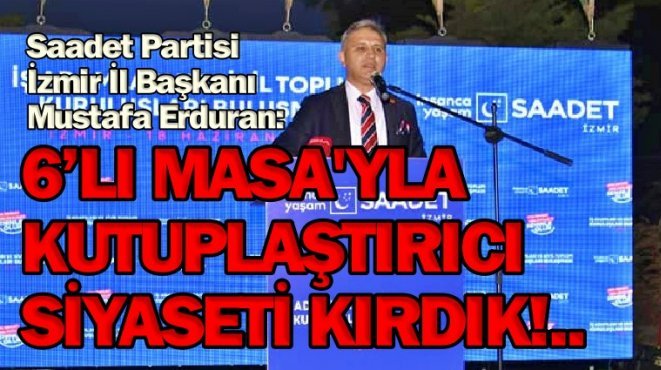 Saadet İzmir Başkanı’ndan 6'lı Masa'ya tam destek!..