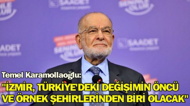 Saadet Lideri, Ankara'dan İzmir'e teşekkür mesajları gönderdi...