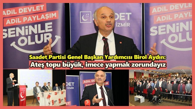 SAADET PARTİLİ BİROL AYDIN: BU YÜKÜN ALTINDAN TEK SİYASİ PARTİ KALKAMAZ