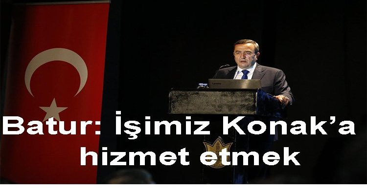 Batur: İşimiz Konak’a hizmet etmek