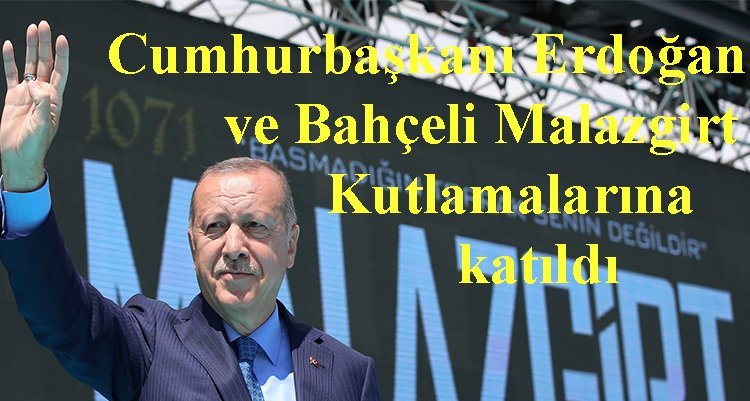 Cumhurbaşkanı Erdoğan ve Bahçeli Malazgirt Kutlamalarına katıldı 