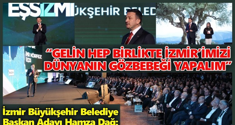 HAMZA DAĞ'DAN 11 BAŞLIKTA ‘EŞSİZ İZMİR VİZYON LANSMANI’...
