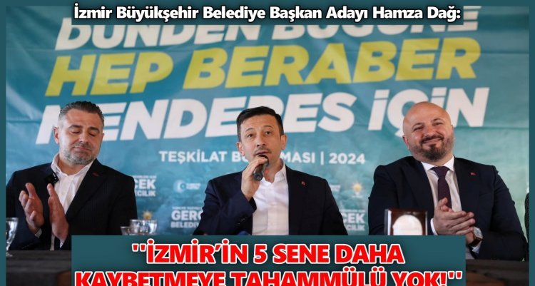 HAMZA DAĞ, MENDERES’TE MÜJDELER VERDİ…