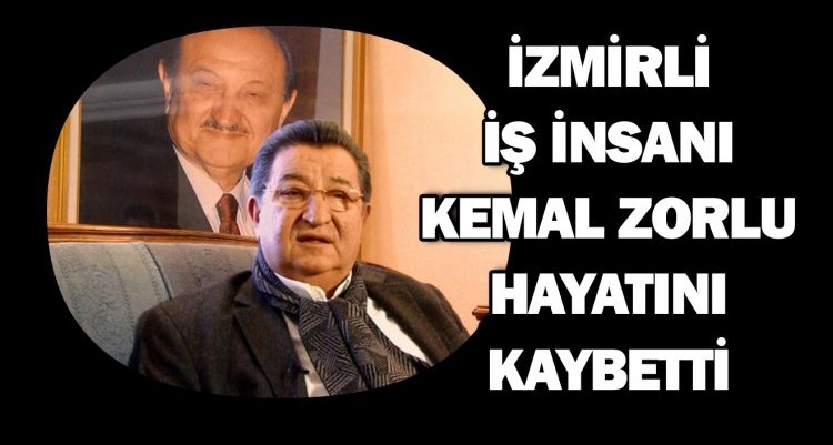 İZMİRLİ İŞ İNSANI KEMAL ZORLU HAYATINI KAYBETTİ