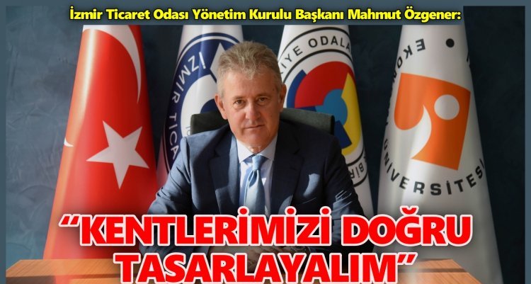 İZTO BAŞKANI MAHMUT ÖZGENER: ‘AYNI ACIYI BİR DAHA YAŞAMAYALIM’