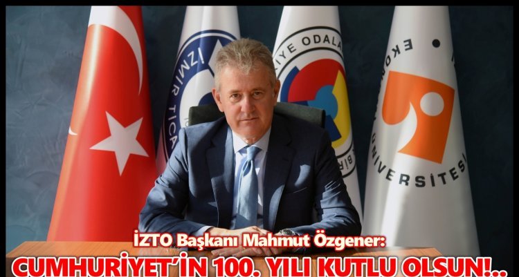 İZTO BAŞKANI'NDAN CUMHURİYETİMİZİN 100. YILINA ÖZEL MESAJ...