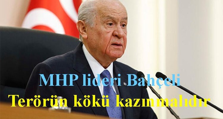 MHP lideri Bahçeli, Terörün kökü kazınmalıdır