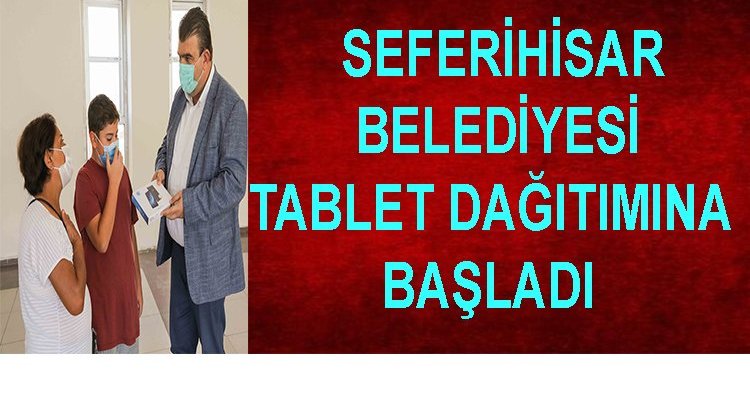 SEFERİHİSAR BELEDİYESİ TABLET DAĞITIMINA BAŞLADI