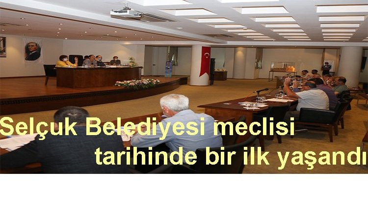 Selçuk Belediyesi meclisi tarihinde bir ilk yaşandı